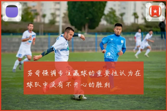 芬奇强调专注赢球的重要性认为在球队中没有不开心的胜利