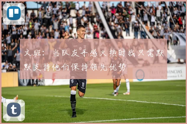 文班：当队友手感火热时我只需默默支持他们保持领先优势